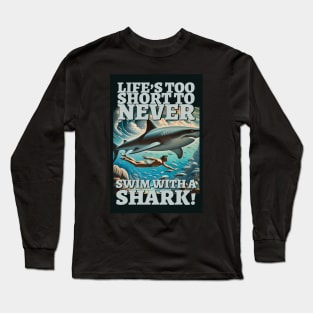 Life's too short to never swim with a shark! Long Sleeve T-Shirt